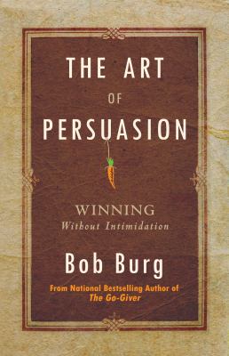 The art of persuasion : winning without intimidation