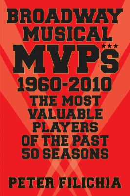 Broadway musical MVPs, 1960--2010 : the most valuable players of the past 50 seasons
