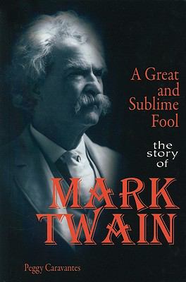 A great and sublime fool : the story of Mark Twain
