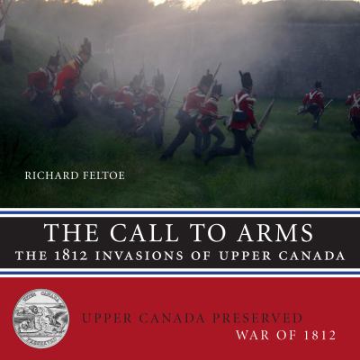The call to arms : the 1812 invasions of Upper Canada