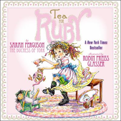 Tea for Ruby : by Sarah Ferguson, the Duchess of York ; illustrated by Robin Preiss Glasser.