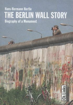 The Berlin Wall story : biography of a monument