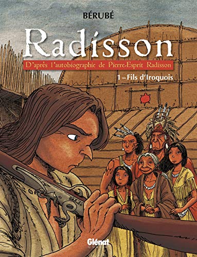 Radisson : d'après l'autobiographie de Pierre-Esprit Radisson. 1, Fils d'Iroquois /