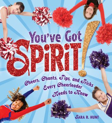 You've got spirit! : cheers, chants, tips, and tricks every cheerleader needs to know