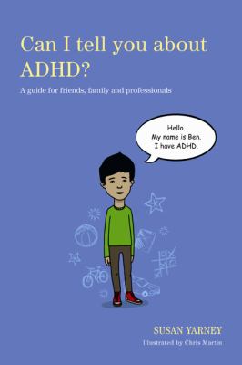 Can I tell you about ADHD? : a guide for friends, family and professionals