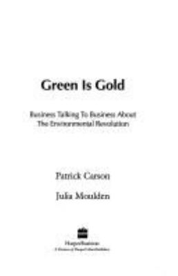 Green is gold : business talking to business about the environmental revolution