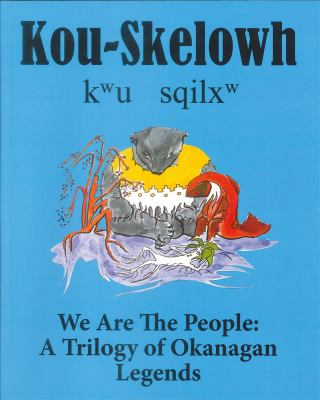 Kou-skelowh = We are the people : a trilogy of Okanagan legends
