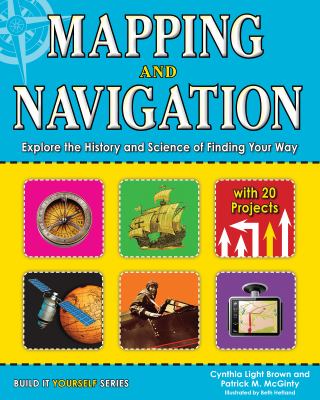 Mapping and navigation : explore the history and science of finding your way with 20 projects