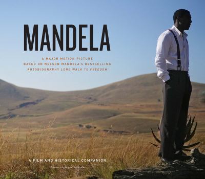 Mandela : a film and historical companion : a major motion picture based on Nelson Mandela's bestselling autobiography Long walk to freedom