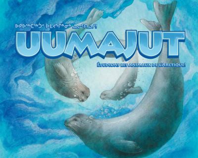 Uumajut : étudions les animaux de l'arctique! = Ukiuqtaqtuup uumajunginnik ilittilusi!