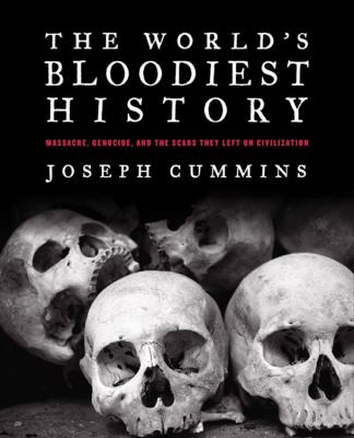 The world's bloodiest history : massacre, genocide, and the scars they left on civilization