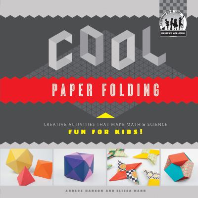 Cool paper folding : creative activities that make math & science fun for kids!