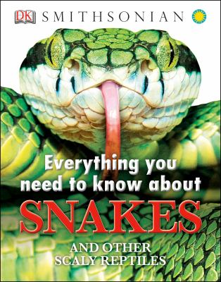 Everything you need to know about snakes : and other scaly reptiles