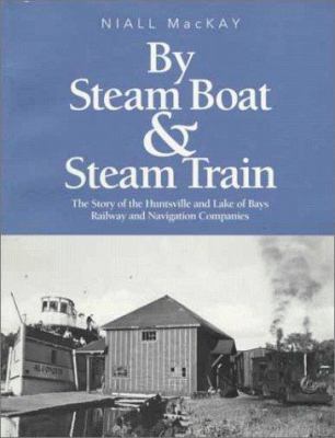By steam boat and steam train : the story of the Huntsville and Lake of Bays Railway and Navigation Companies