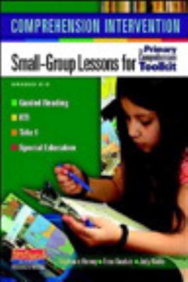 Comprehension intervention : small-group lessons for the primary comprehension toolkit