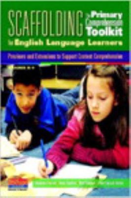 Scaffolding for English language learners : the primary comprehension toolkit ; previews and extensions to support content comprehension / Anne Goudvis ...[et. al.].