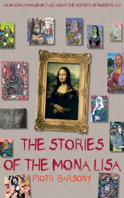 The stories of the Mona Lisa : an imaginary museum tale about the history of modern art