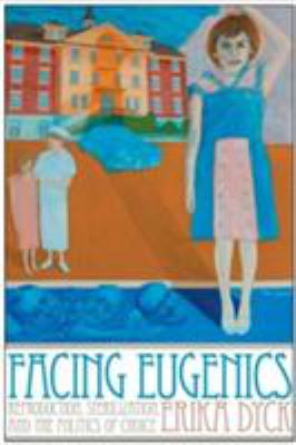 Facing eugenics : reproduction, sterilization, and the politics of choice