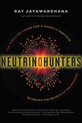 Neutrino hunters : the thrilling chase for a ghostly particle to unlock the secrets of the universe