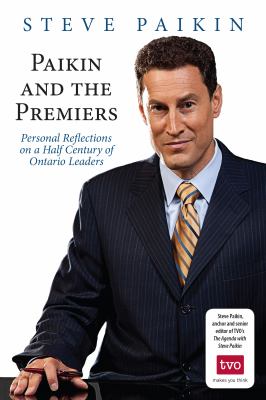 Paikin and the premiers : personal reflections on a half century of Ontario leaders