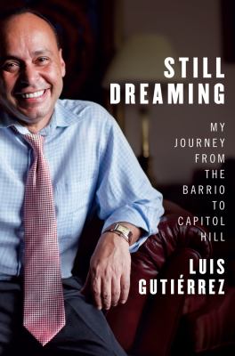 Still dreaming : my journey from the barrio to Capitol Hill