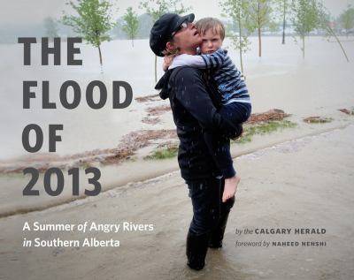 The flood of 2013 : a summer of angry rivers in Southern Alberta
