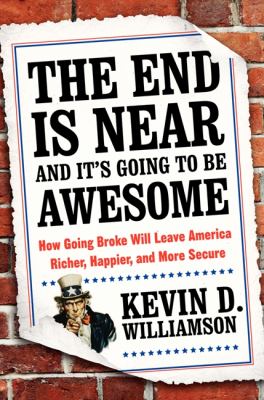 The end is near and it's going to be awesome : how going broke will leave America richer, happier, and more secure