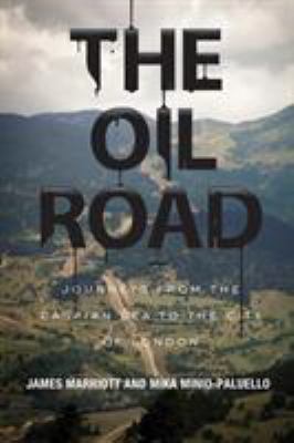 The oil road : journeys from the Caspian Sea to the city of London