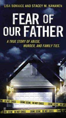 Fear of our father : a true story of abuse, murder, and family ties
