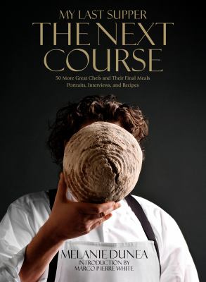 My last supper : the next course : 50 great chefs and their final meals : portraits, interviews, and recipes