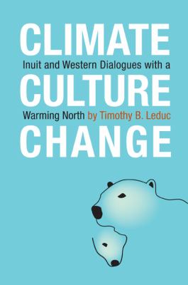 Climate, culture, change : Inuit and Western dialogues with a warming North