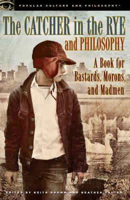 The catcher in the rye and philosophy : [a book for bastards, morons, and madmen]
