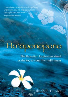 Ho'oponopono : the Hawaiian forgiveness ritual as the key to your life's fulfillment