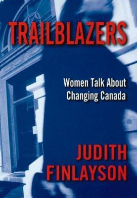 Trailblazers : women talk about changing Canada