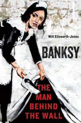 Banksy : the man behind the wall