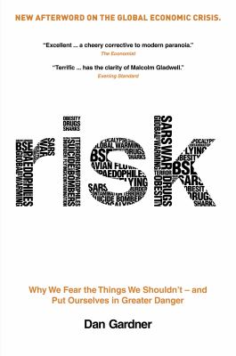 Risk : why we fear the things we shouldn't-- and put ourselves in greater danger