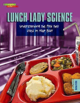 Lunch lady science : understanding the food that goes in your body