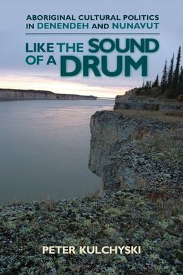 Like the sound of a drum : aboriginal cultural politics in Denendeh and Nunavut