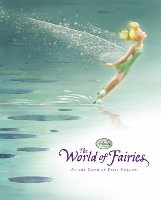 The world of fairies : at the dawn of Pixie Hollow
