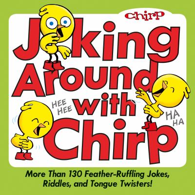 Joking around with Chirp : more than 130 feather-ruffling jokes, riddles, and tongue twisters