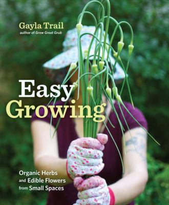Easy growing : organic herbs and edible flowers from small spaces