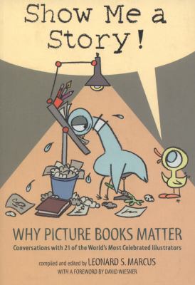 Show me a story! : why picture books matter : conversations with 21 of the world's most celebrated illustrators