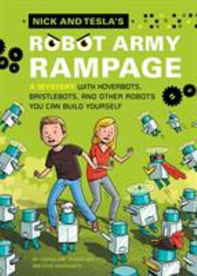 Nick and Tesla's robot army rampage : a mystery with hoverbots, bristlebots, and other robots you can build yourself