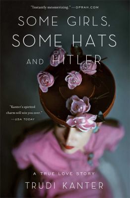 Some girls, some hats and Hitler : a true love story