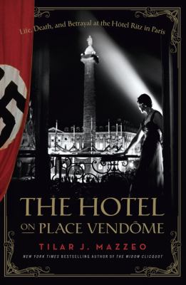 The hotel on Place Vendôme : life, death, and betrayal at the Hotel Ritz in Paris