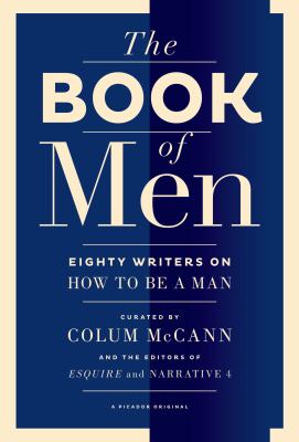 The book of men : eighty writers on how to be a man