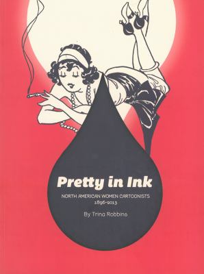 Pretty in ink : North American women cartoonists, 1896-2013
