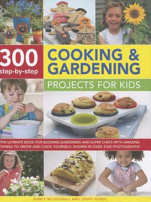 300 step-by-step cooking & gardening projects for kids : the ultimate book for budding gardeners and super chefs with amazing things to grow and cook yourself, shown in over 2300 photographs