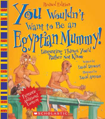 You wouldn't want to be an Egyptian mummy! : disgusting things you'd rather not know