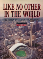 Like no other in the world : the story of Toronto's SkyDome